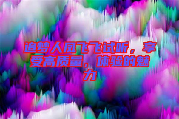 追夢(mèng)人鳳飛飛試聽，享受高質(zhì)量，體驗(yàn)的魅力