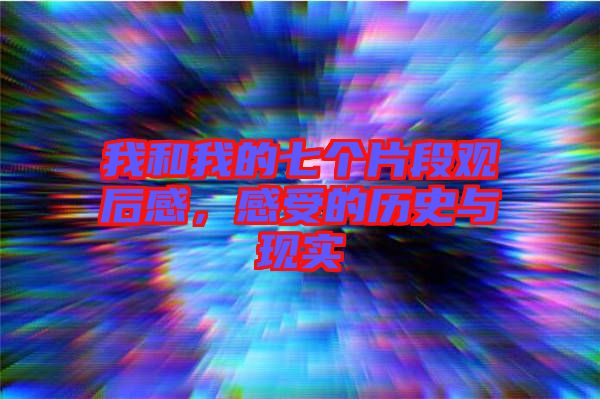 我和我的七個(gè)片段觀后感，感受的歷史與現(xiàn)實(shí)