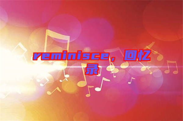reminisce，回憶錄