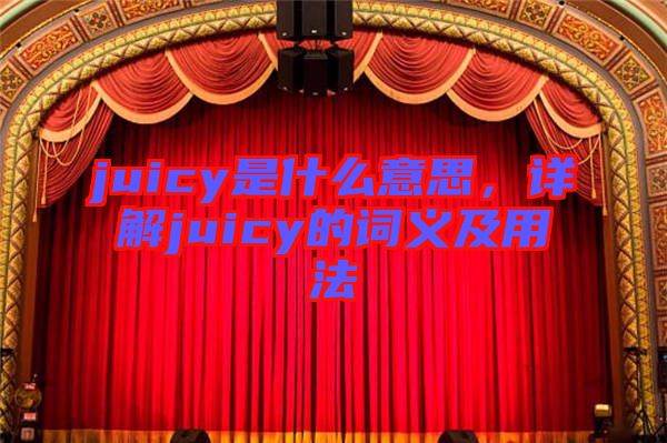 juicy是什么意思，詳解juicy的詞義及用法