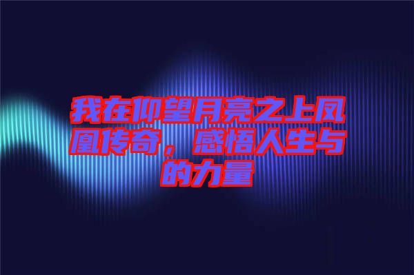我在仰望月亮之上鳳凰傳奇，感悟人生與的力量