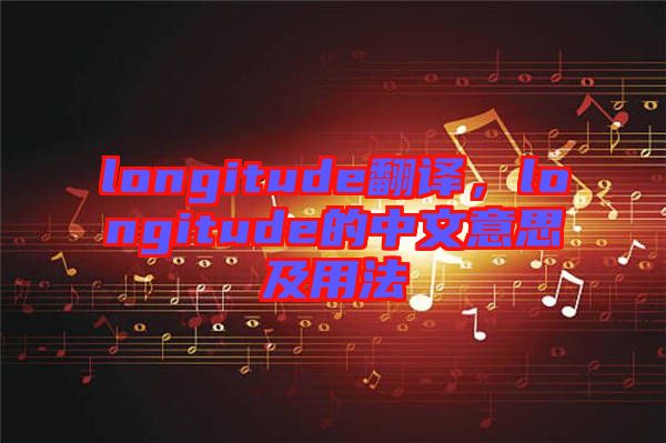 longitude翻譯，longitude的中文意思及用法