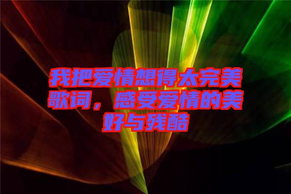 我把愛情想得太完美歌詞，感受愛情的美好與殘酷