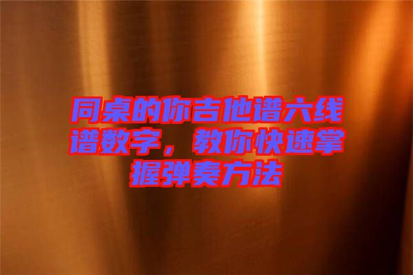 同桌的你吉他譜六線譜數(shù)字，教你快速掌握彈奏方法