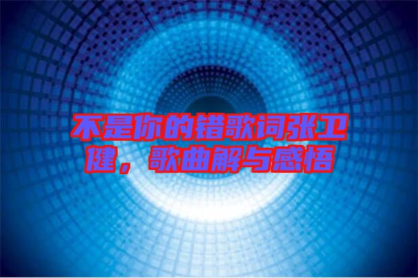 不是你的錯歌詞張衛(wèi)健，歌曲解與感悟