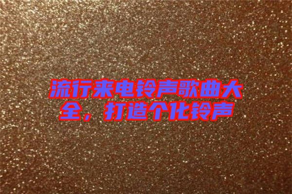 流行來電鈴聲歌曲大全，打造個化鈴聲