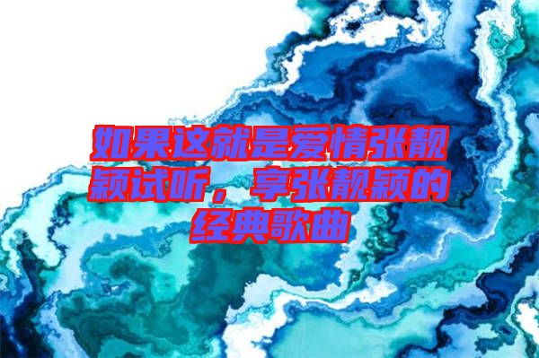 如果這就是愛情張靚穎試聽，享張靚穎的經(jīng)典歌曲