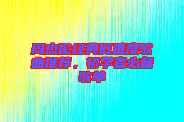 周杰倫經(jīng)典低難度歌曲推薦，初學(xué)者必備歌單