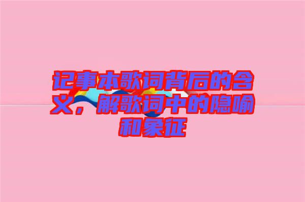 記事本歌詞背后的含義，解歌詞中的隱喻和象征