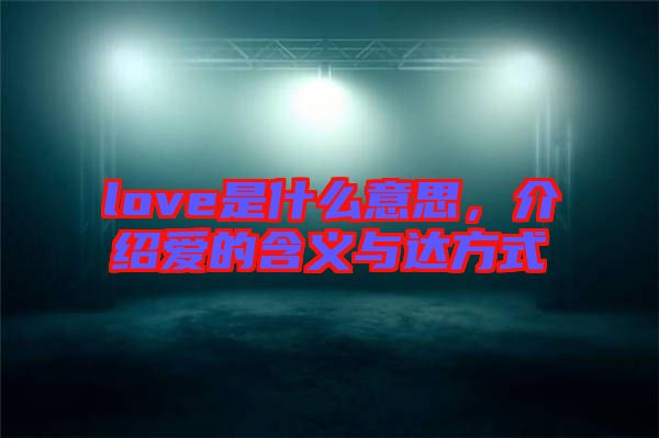 love是什么意思，介紹愛的含義與達方式