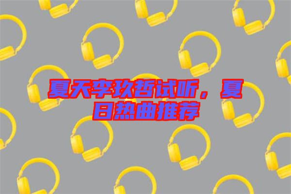夏天李玖哲試聽，夏日熱曲推薦