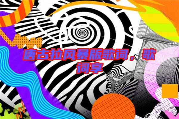 唐古拉風(fēng)暴版歌詞，歌詞享