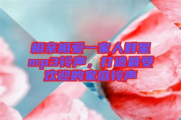 相親相愛一家人群星mp3鈴聲，打造最受歡迎的家庭鈴聲