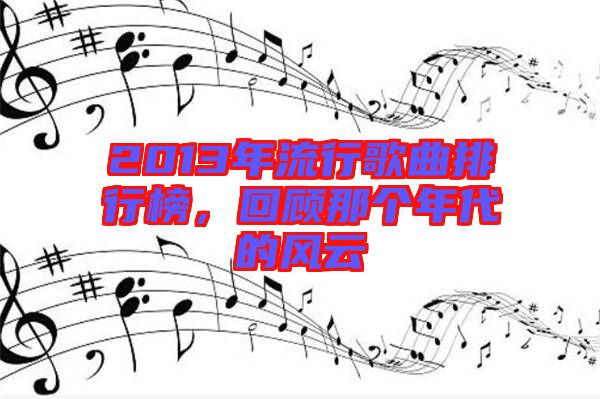 2013年流行歌曲排行榜，回顧那個年代的風(fēng)云