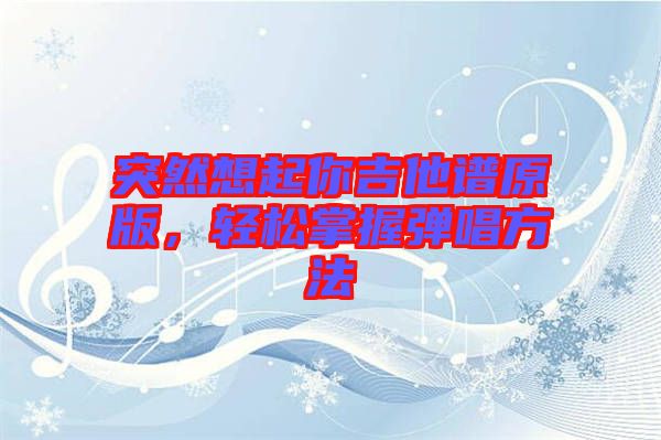 突然想起你吉他譜原版，輕松掌握彈唱方法