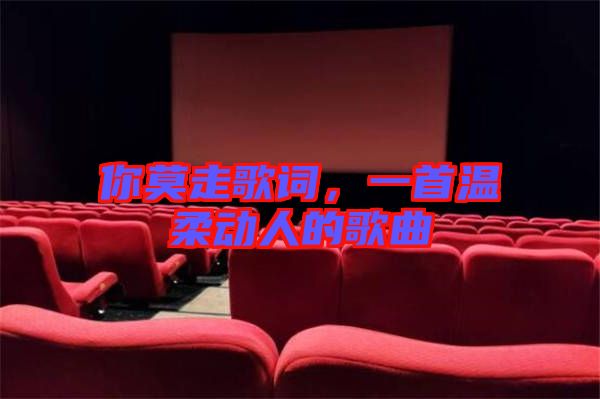 你莫走歌詞，一首溫柔動人的歌曲