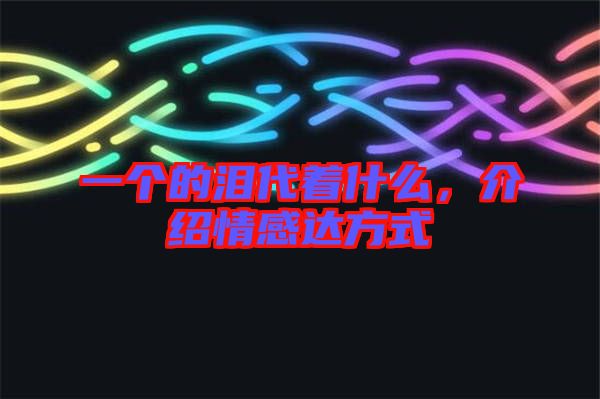 一個(gè)的淚代著什么，介紹情感達(dá)方式