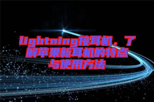 lightning接耳機(jī)，了解蘋果新耳機(jī)的特點(diǎn)與使用方法