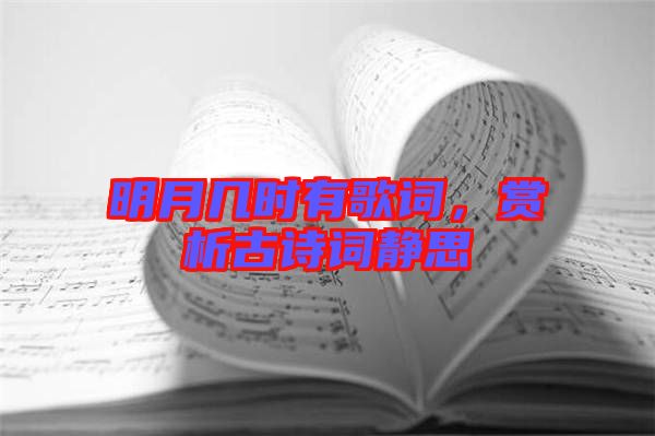 明月幾時(shí)有歌詞，賞析古詩詞靜思