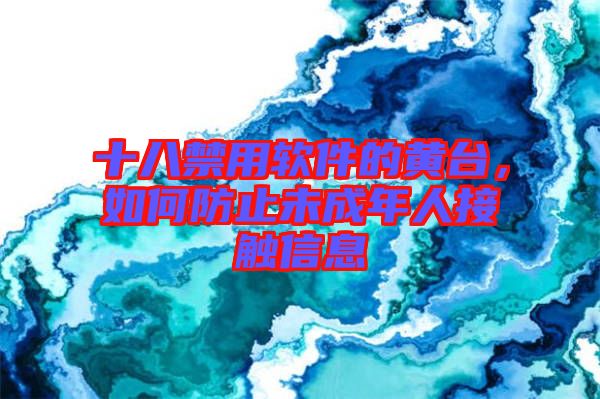 十八禁用軟件的黃臺(tái)，如何防止未成年人接觸信息