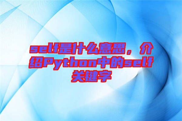 self是什么意思，介紹Python中的self關(guān)鍵字