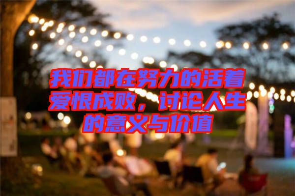 我們都在努力的活著愛恨成敗，討論人生的意義與價(jià)值