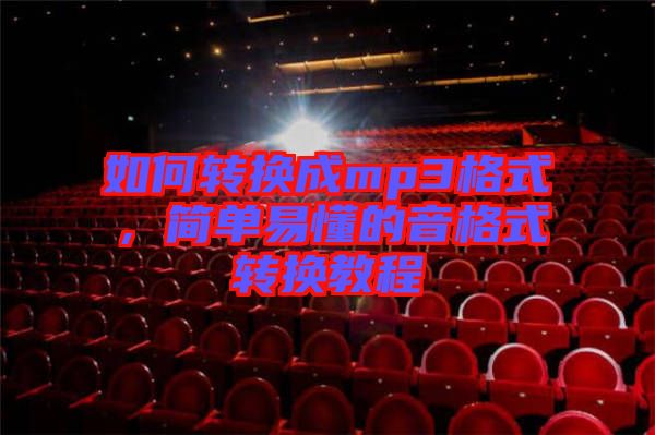 如何轉(zhuǎn)換成mp3格式，簡單易懂的音格式轉(zhuǎn)換教程
