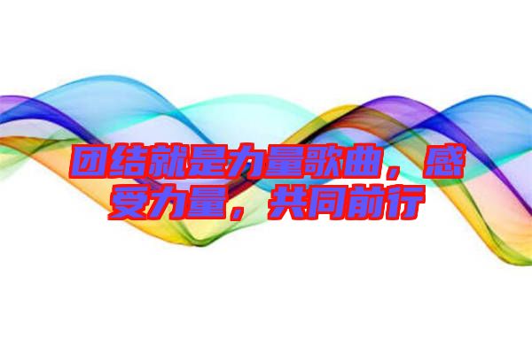 團(tuán)結(jié)就是力量歌曲，感受力量，共同前行