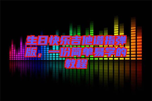 生日快樂吉他譜指彈版，一份簡單易學(xué)的教程