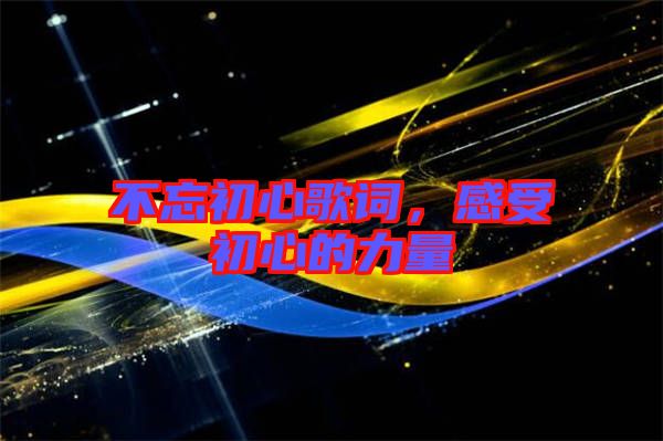 不忘初心歌詞，感受初心的力量