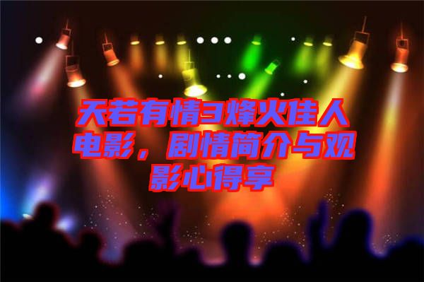 天若有情3烽火佳人電影，劇情簡介與觀影心得享