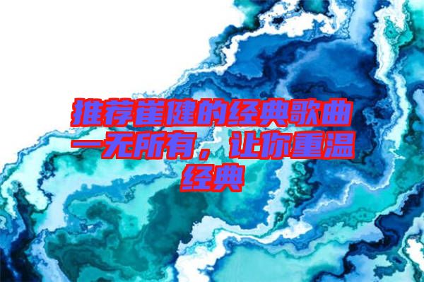 推薦崔健的經(jīng)典歌曲一無所有，讓你重溫經(jīng)典
