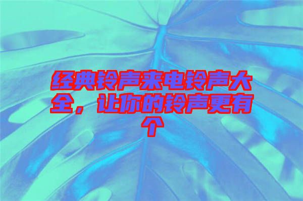 經(jīng)典鈴聲來電鈴聲大全，讓你的鈴聲更有個