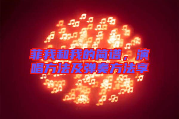 菲我和我的簡譜，演唱方法及彈奏方法享