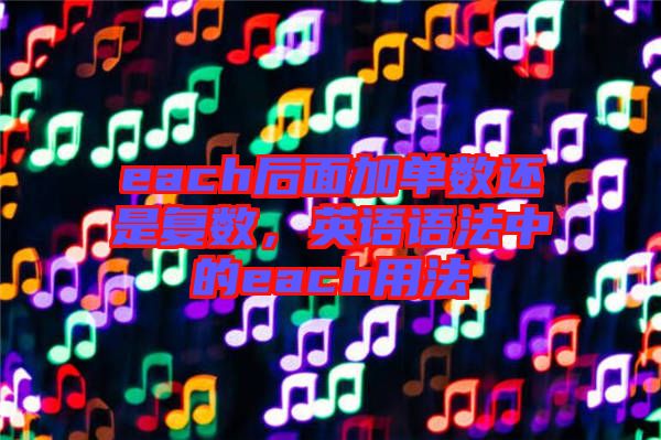 each后面加單數(shù)還是復(fù)數(shù)，英語語法中的each用法