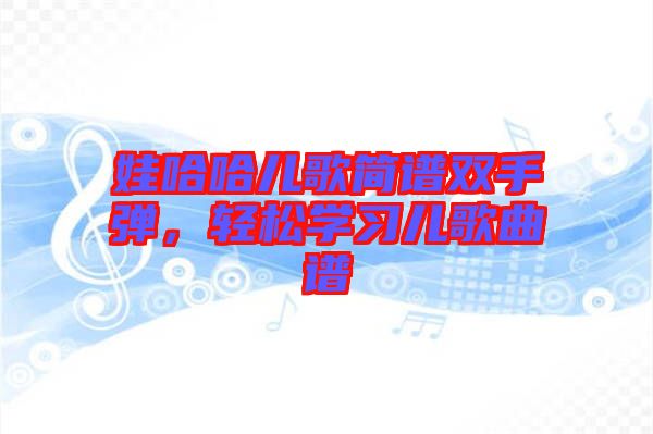 娃哈哈兒歌簡(jiǎn)譜雙手彈，輕松學(xué)習(xí)兒歌曲譜