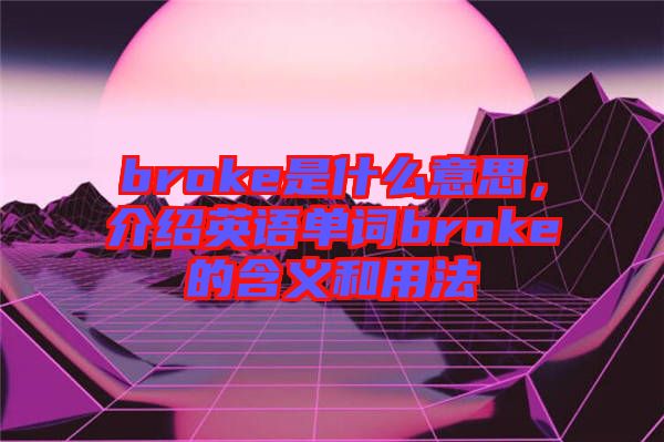 broke是什么意思，介紹英語單詞broke的含義和用法