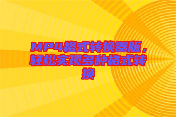 MP4格式轉(zhuǎn)換器版，輕松實(shí)現(xiàn)多種格式轉(zhuǎn)換