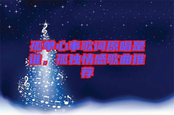 孤單心事歌詞原唱是誰，孤獨(dú)情感歌曲推薦