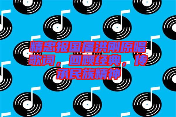 精忠報(bào)國屠洪剛原唱歌詞，回顧經(jīng)典，傳承民族精神