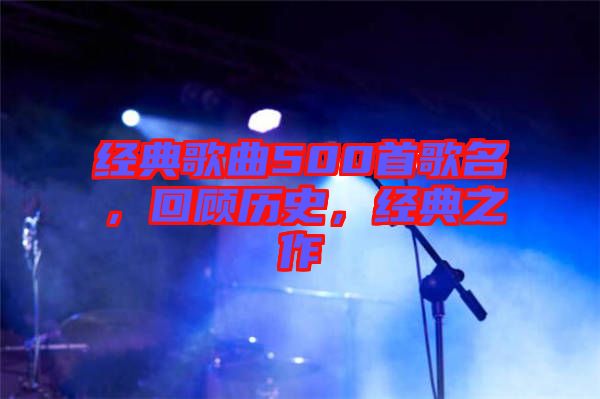 經(jīng)典歌曲500首歌名，回顧歷史，經(jīng)典之作