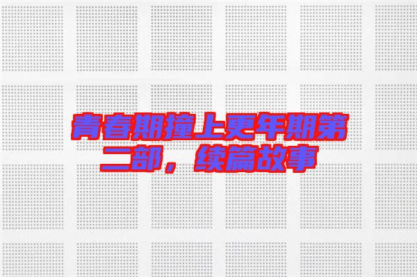 青春期撞上更年期第二部，續(xù)篇故事