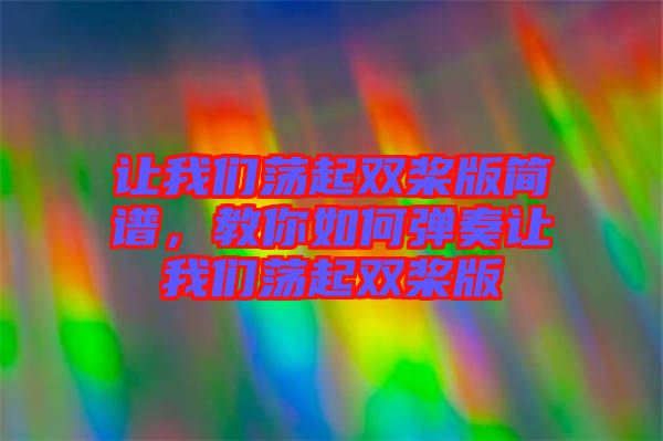 讓我們蕩起雙槳版簡譜，教你如何彈奏讓我們蕩起雙槳版
