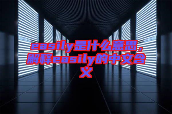 easily是什么意思，解釋easily的中文含義