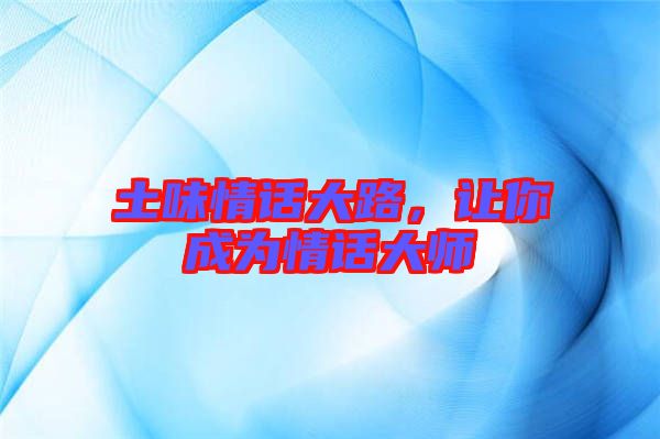 土味情話大路，讓你成為情話大師