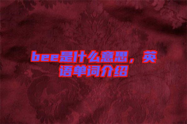 bee是什么意思，英語單詞介紹