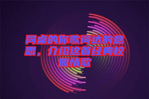 同桌的你歌詞達(dá)的意思，介紹這首經(jīng)典校園情歌