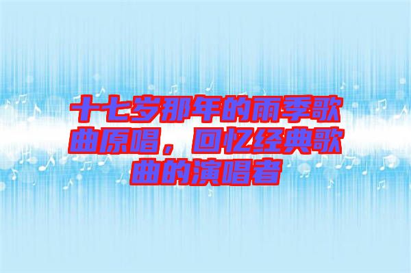 十七歲那年的雨季歌曲原唱，回憶經(jīng)典歌曲的演唱者