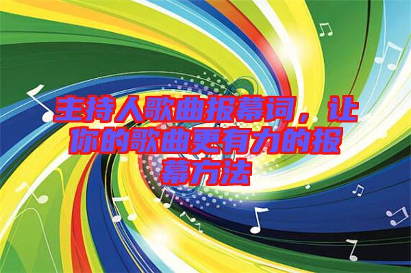 主持人歌曲報(bào)幕詞，讓你的歌曲更有力的報(bào)幕方法
