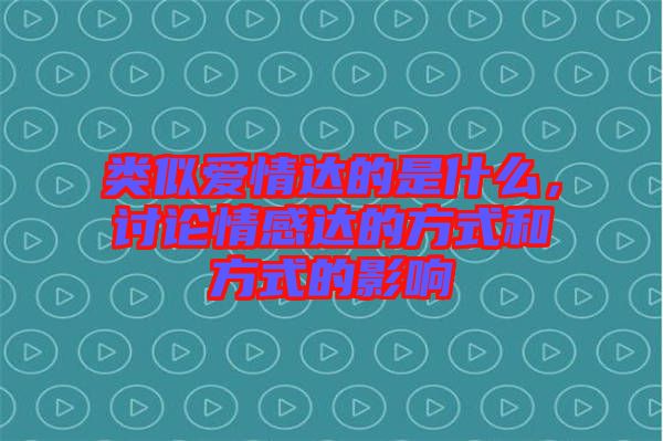 類似愛情達(dá)的是什么，討論情感達(dá)的方式和方式的影響